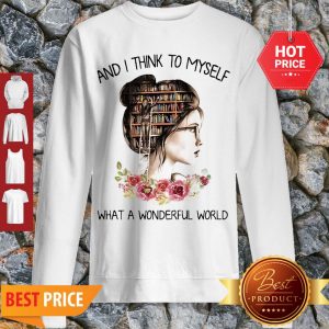 Library Books And I Think To Myself What A Wonderful World Sweatshirt