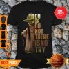 Master Yoda Do Or Do Not There Is No Try Star Wars Shirt