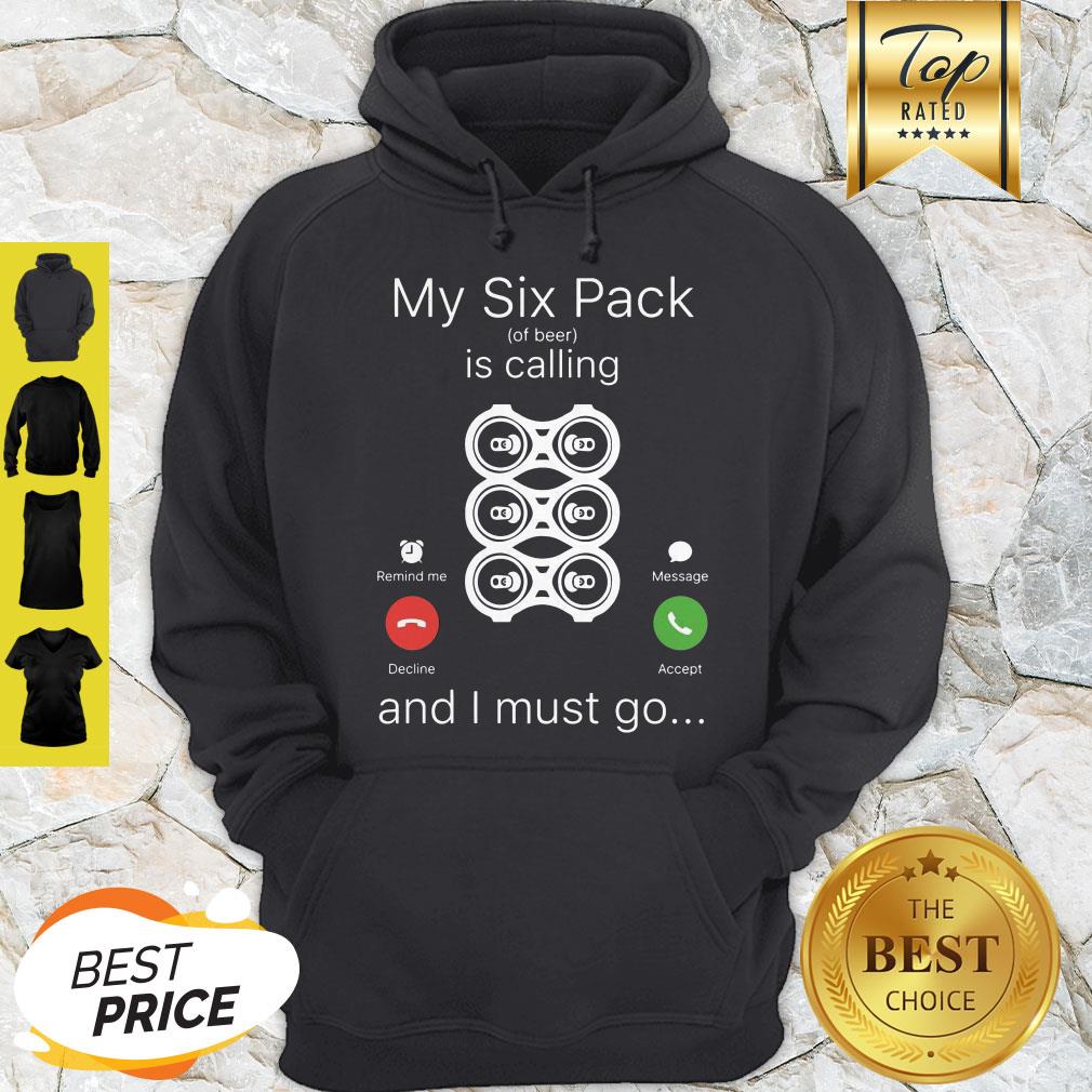 My Six Pack Of Beer Is Calling And I Must Go Hoodie My Six Pack Of Beer Is Calling And I Must Go Hoodie