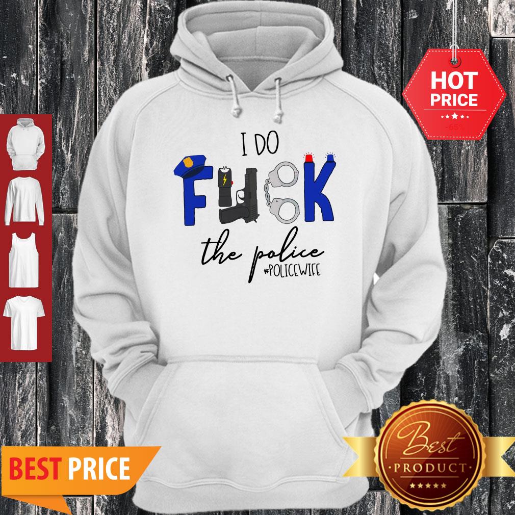 Nice I Do Fuck The Police Hoodie Nice I Do Fuck The Police Hoodie