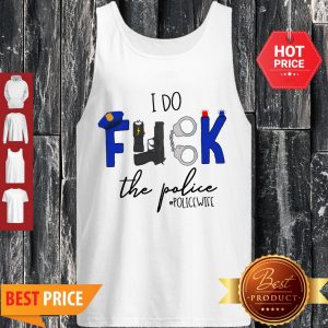 Nice I Do Fuck The Police Tank Top