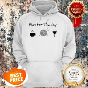 Nice PlanFor The Day Coffee Knitting Wine Hoodie
