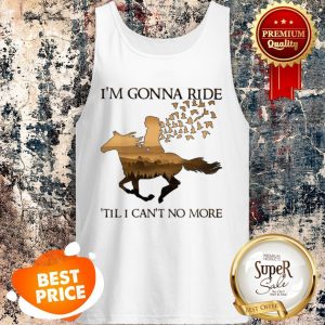 Nice Riding Horse I’m Gonna Ride ’Til I Can’t No More Tank Top