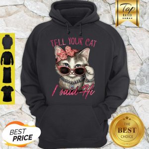 Nice Tell Your Cat I Said Hi Hoodie