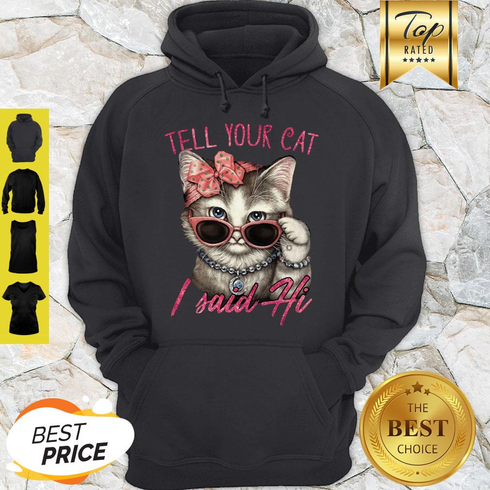 Nice Tell Your Cat I Said Hi Hoodie Nice Tell Your Cat I Said Hi Hoodie