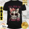 Nice Tell Your Cat I Said Hi Shirt