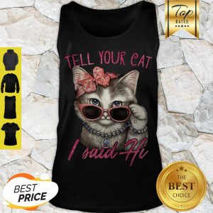 Nice Tell Your Cat I Said Hi Tank Top