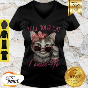 Nice Tell Your Cat I Said Hi V-neck