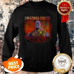 Nice Thanos I’m Gonna End It Sweatshirt