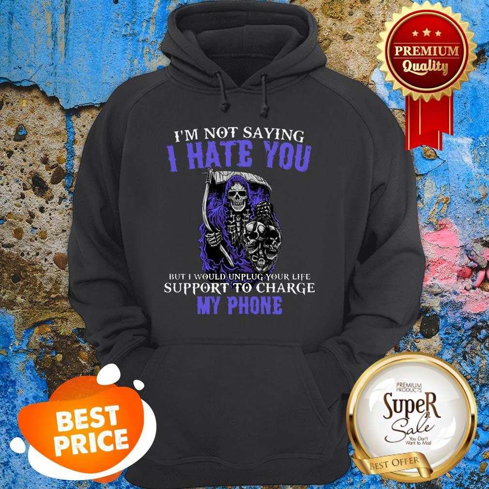 Nice The Death I’m Not Saying I Hate You But I Would Unplug Your Life Hoodie Nice The Death I’m Not Saying I Hate You But I Would Unplug Your Life Hoodie