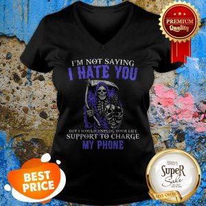 Nice The Death I’m Not Saying I Hate You But I Would Unplug Your Life V-neck