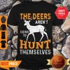 Nice The Deers Aren’t Going To Hunt Themselves Shirt