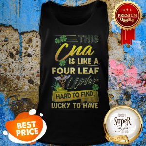 Nice This CNA Is Like A Four Leaf Clover Lucky St Patrick Day Tank Top