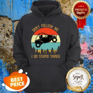 Nice UTV Don’t Follow Me I Do Stupid Things Vintage Hoodie