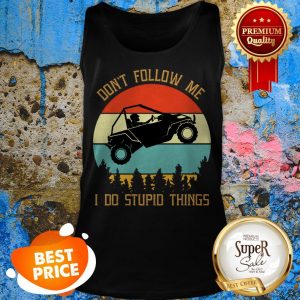 Nice UTV Don’t Follow Me I Do Stupid Things Vintage Tank Top