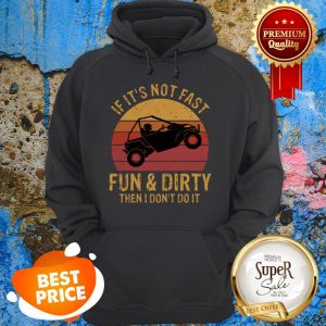 Nice UTV If It’s Not Fast Fun And Dirty Then I Don’t Do It Sunset Hoodie