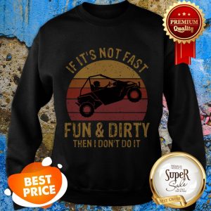 Nice UTV If It’s Not Fast Fun And Dirty Then I Don’t Do It Sunset Sweatshirt