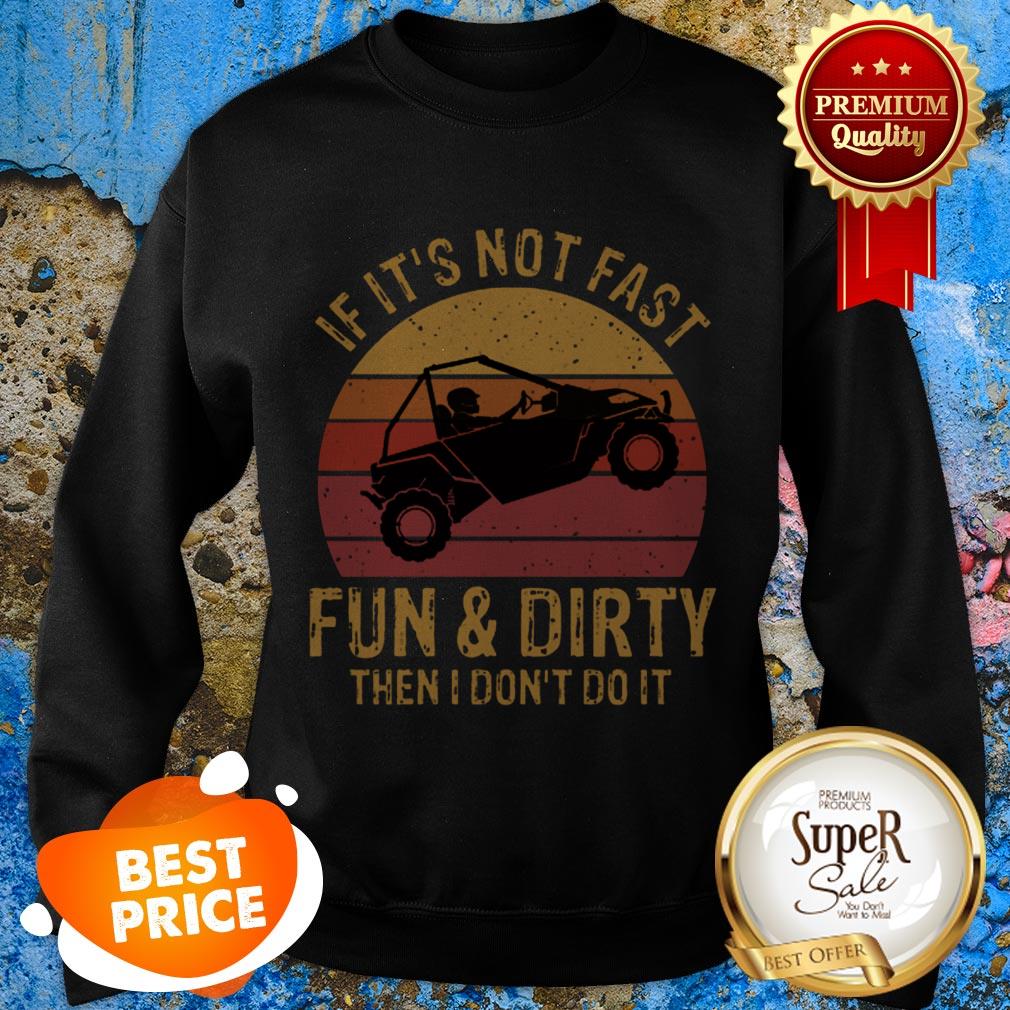 Nice UTV If It’s Not Fast Fun And Dirty Then I Don’t Do It Sunset Sweatshirt Nice UTV If It’s Not Fast Fun And Dirty Then I Don’t Do It Sunset Sweatshirt