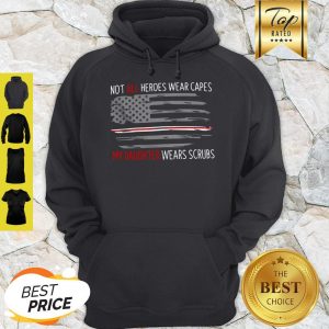 Not All Heroes Wear Capes My Daughter Wears Scrubs Hoodie