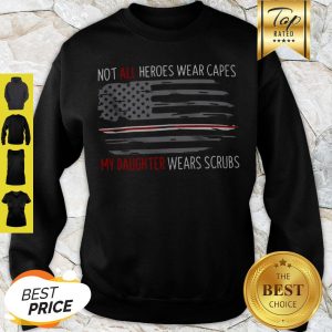 Not All Heroes Wear Capes My Daughter Wears Scrubs Sweatshirt