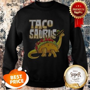 Official Tacosaurus Cinco De Mayo Dinosaur Taco Sweatshirt