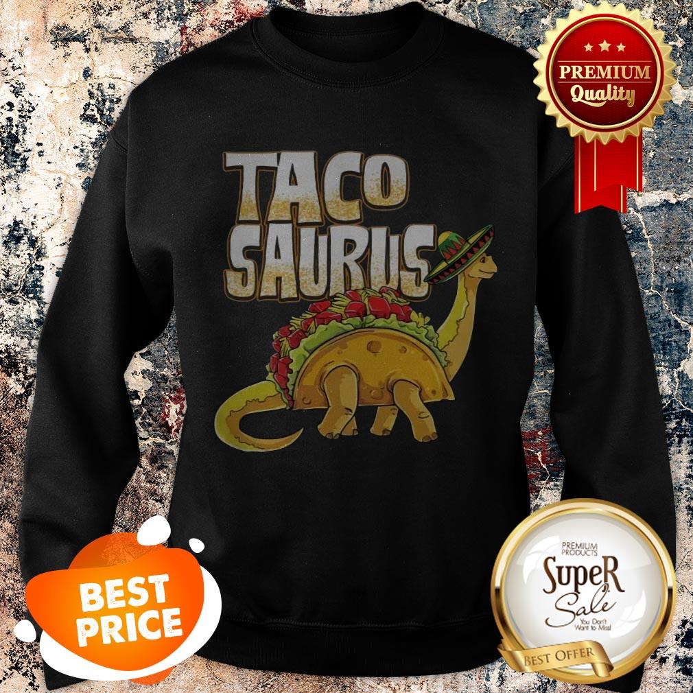 Official Tacosaurus Cinco De Mayo Dinosaur Taco Sweatshirt Official Tacosaurus Cinco De Mayo Dinosaur Taco Sweatshirt
