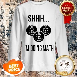 Official Weight Lifting Shhh I’m Doing Math Gym Sweatshirt