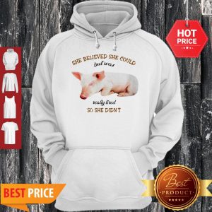 Pig She Believed She Could But Was Really Tired So She Didn’t Hoodie