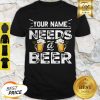 Premium Your Name Needs Beer Shirt