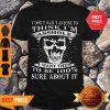 Skull I Don’t Want Anyone To Think I’m Asshole I Want Them To Be 100% Sure About It Shirt