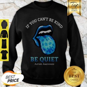 Stones lips If You Can’t Be Kind Be Quiet Autism Awareness Sweatshirt