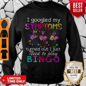 Flamingos I Googled My Symptoms Turned Out I Just Need To Play Bingo Sweatshirt