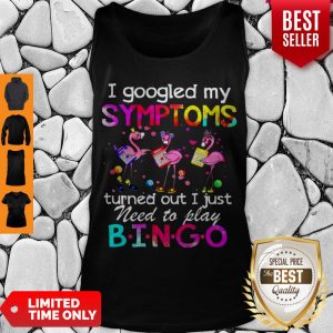 Flamingos I Googled My Symptoms Turned Out I Just Need To Play Bingo TanK Top