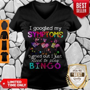Flamingos I Googled My Symptoms Turned Out I Just Need To Play Bingo V-neck