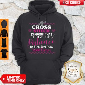 Good Cross Stitch Is Proof That I Have The Patience To Stab Something 1000 Times Hoodie