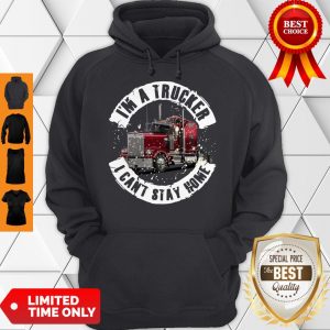 Pretty I’m A Trucker I Can’t Stay Home Hoodie