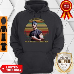 Top I Dont Wanna Fight With You Little Brother Vintage Hoodie