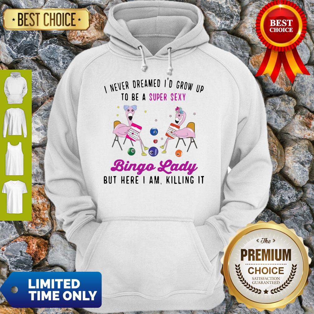 I Never Dreamed I’d Grow Up To Be A Super Sexy Flamingo Bingo Lady Hoodie I Never Dreamed I’d Grow Up To Be A Super Sexy Flamingo Bingo Lady Hoodie