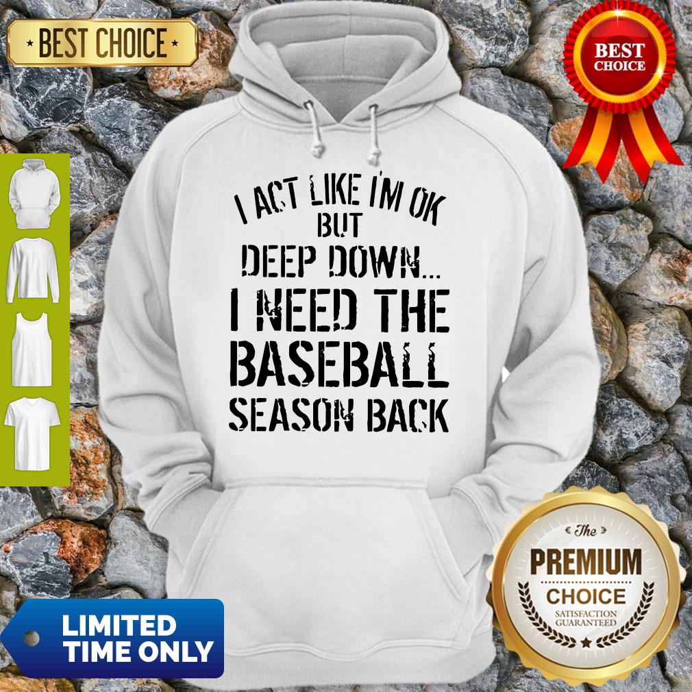Official I Act Like I’m Ok Deep Down I Need The Baseball Season Back Hoodie Official I Act Like I’m Ok Deep Down I Need The Baseball Season Back Hoodie