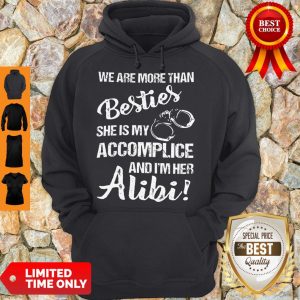 Funny We Are More Than Besties She Is My Accomplice And I'm Her Alibi Hoodie