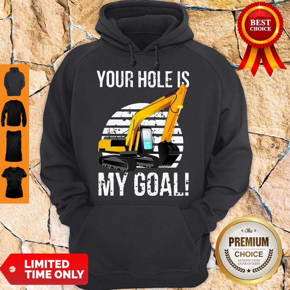 Nice Excavator Vintage Your Hole Is My Goal Hoodie Nice Excavator Vintage Your Hole Is My Goal Hoodie