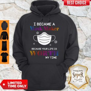 Covid 19 I Became A Mask Maker Because Your Life Is Worth My Time Hoodie