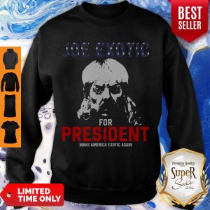 Nice Joe Exotic For President Make America Exotic Again Sweatshirt
