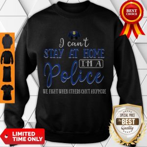 Pretty I Can’t Stay At Home I Am A Police Awesome Sweatshirt