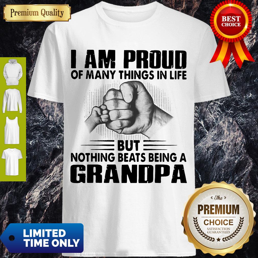 I Am Proud Of Many Things In Life But Nothing Beats Being A Grandpa Shirt