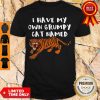 Top I Have My Own Grumpy Cat Named Tiger Shirt