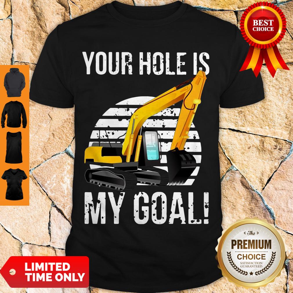 Nice Excavator Vintage Your Hole Is My Goal Shirt