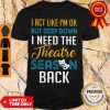 Funny I Need The Theatre Season Back Shirt