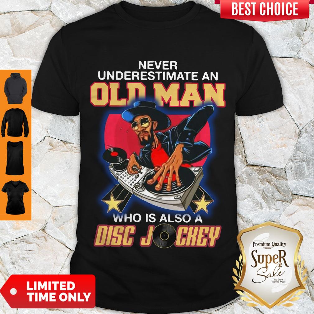 Pretty Never Underestimate An Old Man Who Is Also A Disc Jockey Shirt