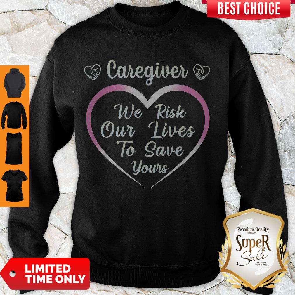 Awesome Caregiver We Risk Our Lives To Save Yours Sweeatshirt Awesome Caregiver We Risk Our Lives To Save Yours Sweeatshirt